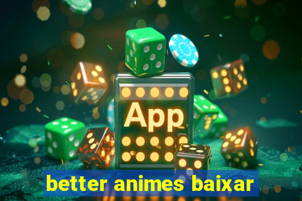 better animes baixar